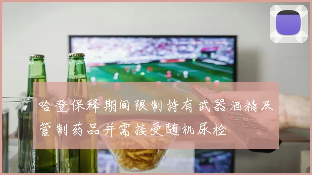哈登保释期间限制持有武器酒精及管制药品并需接受随机尿检